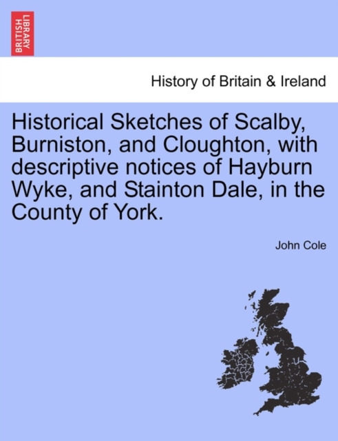 Historical Sketches of Scalby, Burniston, and Cloughton, with Descriptive Notices of Hayburn Wyke, and Stainton Dale, in the County of York., Paperback / softback Book