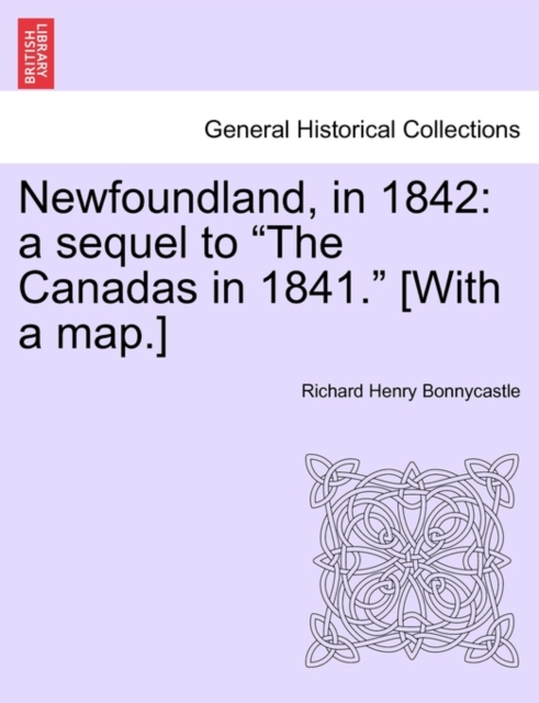 Newfoundland, in 1842 : A Sequel to "The Canadas in 1841." [With a Map.], Paperback / softback Book