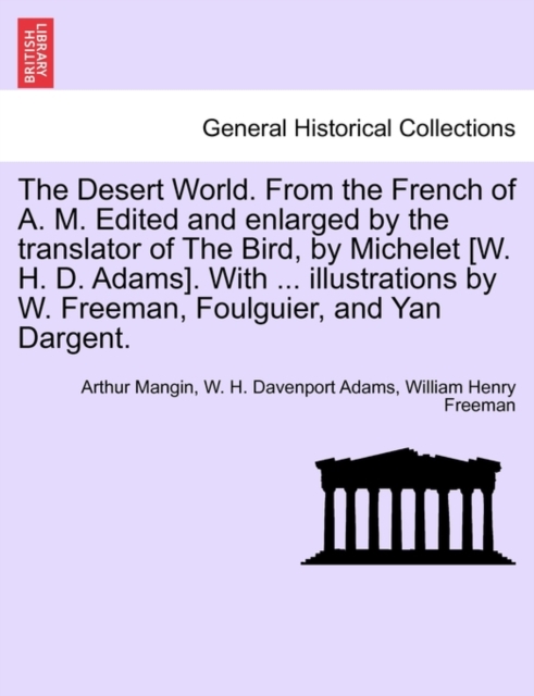 The Desert World. From the French of A. M. Edited and enlarged by the translator of The Bird, by Michelet [W. H. D. Adams]. With ... illustrations by W. Freeman, Foulguier, and Yan Dargent., Paperback / softback Book