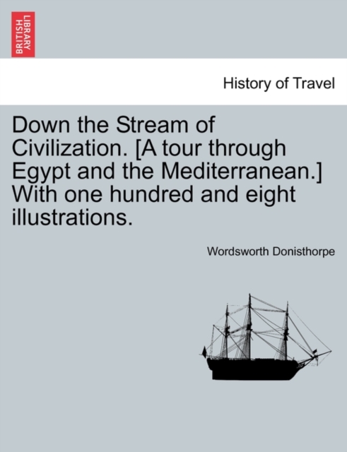 Down the Stream of Civilization. [A Tour Through Egypt and the Mediterranean.] with One Hundred and Eight Illustrations., Paperback / softback Book