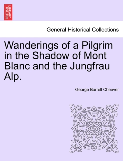 Wanderings of a Pilgrim in the Shadow of Mont Blanc and the Jungfrau Alp., Paperback / softback Book