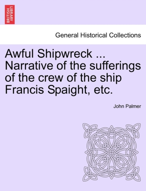 Awful Shipwreck ... Narrative of the Sufferings of the Crew of the Ship Francis Spaight, Etc., Paperback / softback Book