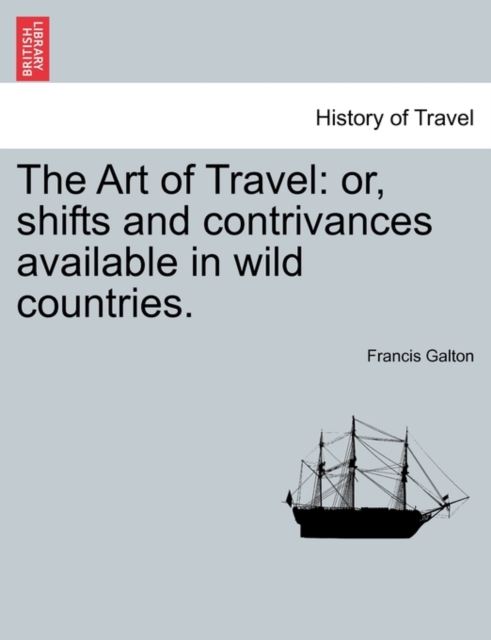 The Art of Travel : Or, Shifts and Contrivances Available in Wild Countries., Paperback / softback Book