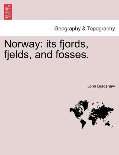 Norway : Its Fjords, Fjelds, and Fosses., Paperback / softback Book