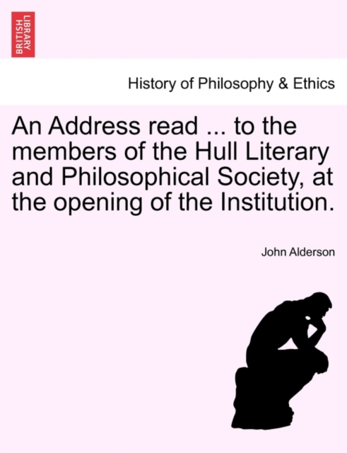 An Address Read ... to the Members of the Hull Literary and Philosophical Society, at the Opening of the Institution., Paperback / softback Book