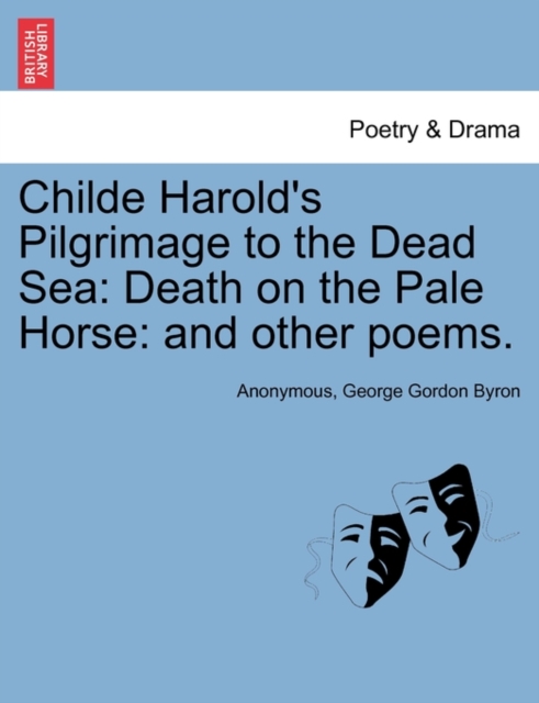 Childe Harold's Pilgrimage to the Dead Sea : Death on the Pale Horse: And Other Poems., Paperback / softback Book