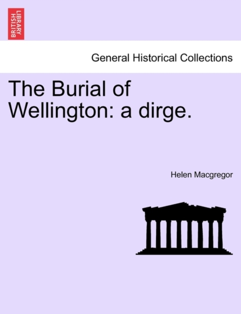 The Burial of Wellington : A Dirge., Paperback / softback Book
