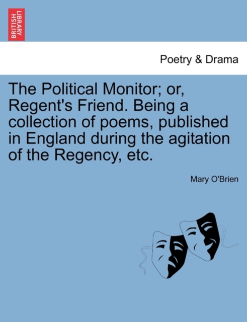 The Political Monitor; Or, Regent's Friend. Being a Collection of Poems, Published in England During the Agitation of the Regency, Etc., Paperback / softback Book