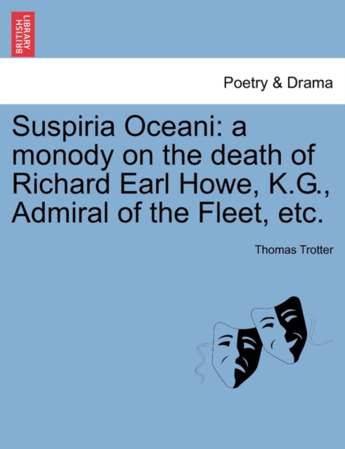 Suspiria Oceani : A Monody on the Death of Richard Earl Howe, K.G., Admiral of the Fleet, Etc., Paperback / softback Book