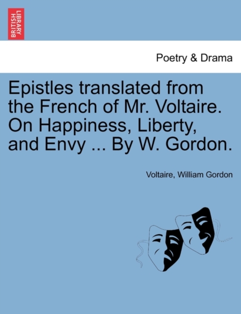 Epistles Translated from the French of Mr. Voltaire. on Happiness, Liberty, and Envy ... by W. Gordon., Paperback / softback Book