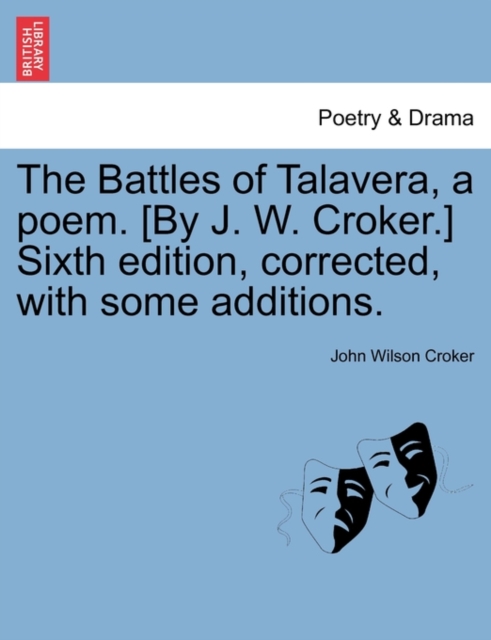 The Battles of Talavera, a Poem. [By J. W. Croker.] Sixth Edition, Corrected, with Some Additions., Paperback / softback Book