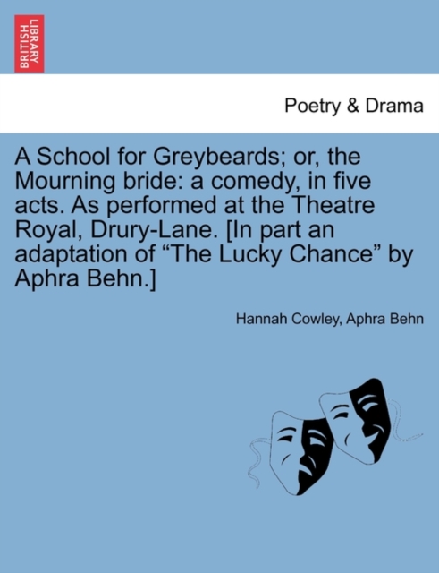 A School for Greybeards; Or, the Mourning Bride : A Comedy, in Five Acts. as Performed at the Theatre Royal, Drury-Lane. [In Part an Adaptation of "The Lucky Chance" by Aphra Behn.], Paperback / softback Book