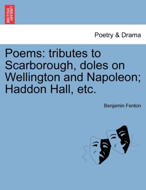 Poems : Tributes to Scarborough, Doles on Wellington and Napoleon; Haddon Hall, Etc., Paperback / softback Book