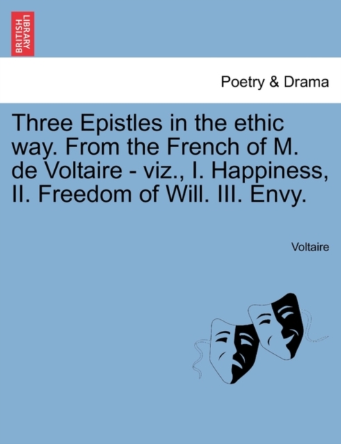 Three Epistles in the Ethic Way. from the French of M. de Voltaire - Viz., I. Happiness, II. Freedom of Will. III. Envy., Paperback / softback Book