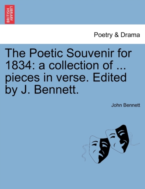 The Poetic Souvenir for 1834 : A Collection of ... Pieces in Verse. Edited by J. Bennett., Paperback / softback Book