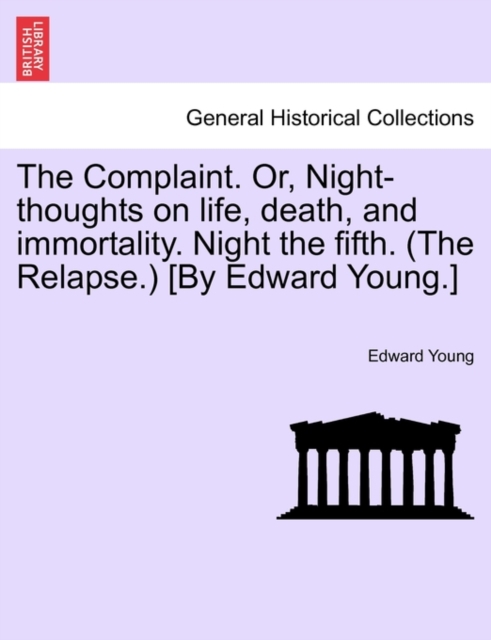 The Complaint. Or, Night-Thoughts on Life, Death, and Immortality. Night the Fifth. (the Relapse.) [By Edward Young.], Paperback / softback Book