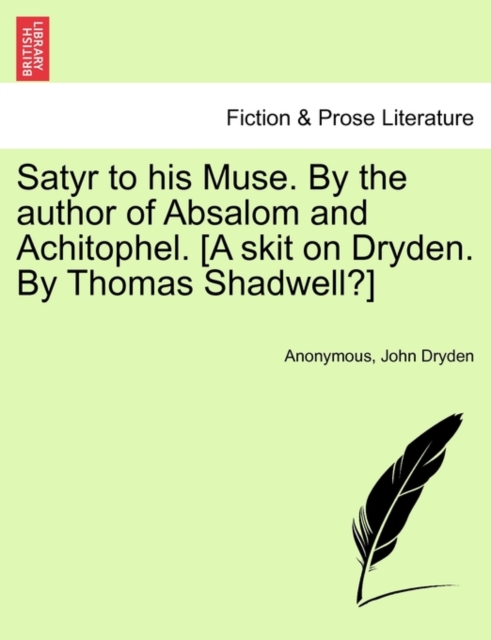 Satyr to His Muse. by the Author of Absalom and Achitophel. [a Skit on Dryden. by Thomas Shadwell?], Paperback / softback Book