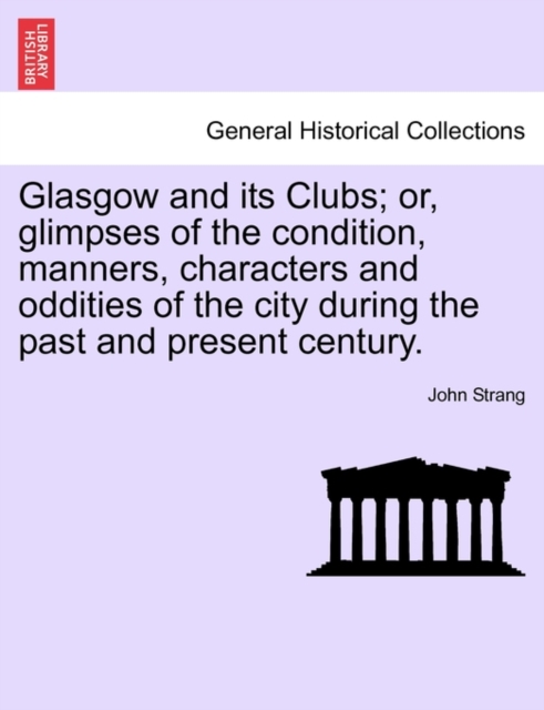 Glasgow and its Clubs; or, glimpses of the condition, manners, characters and oddities of the city during the past and present century., Paperback / softback Book