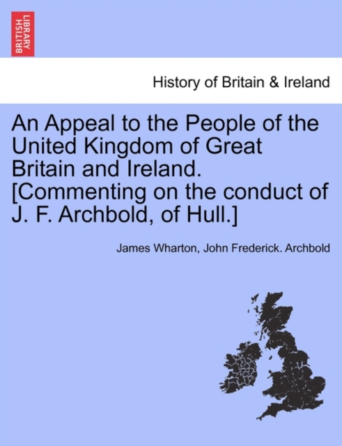 An Appeal to the People of the United Kingdom of Great Britain and Ireland. [commenting on the Conduct of J. F. Archbold, of Hull.], Paperback / softback Book