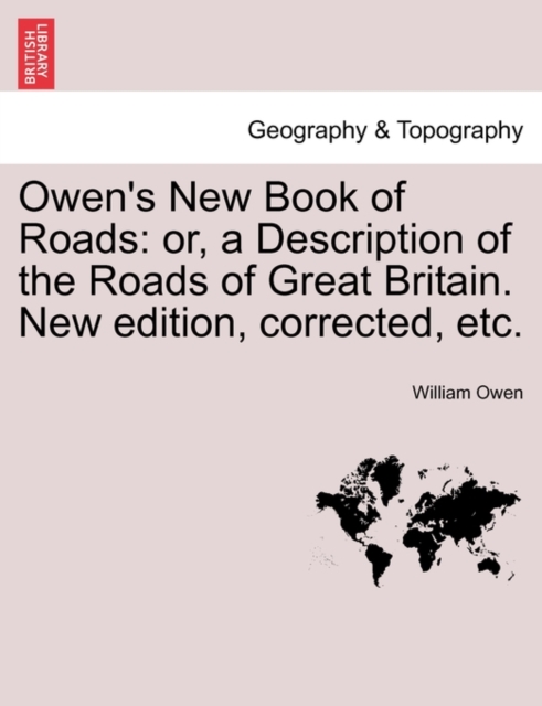 Owen's New Book of Roads : Or, a Description of the Roads of Great Britain. New Edition, Corrected, Etc., Paperback / softback Book