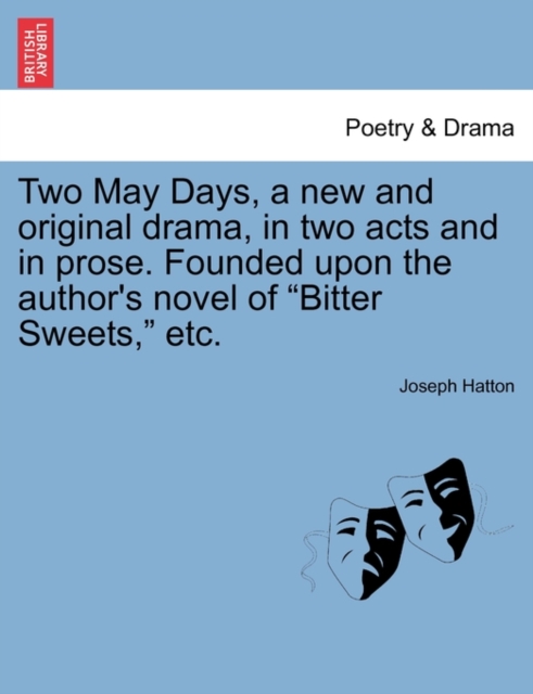 Two May Days, a New and Original Drama, in Two Acts and in Prose. Founded Upon the Author's Novel of Bitter Sweets, Etc., Paperback / softback Book