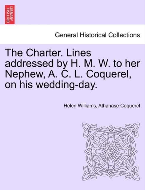 The Charter. Lines Addressed by H. M. W. to Her Nephew, A. C. L. Coquerel, on His Wedding-Day., Paperback / softback Book