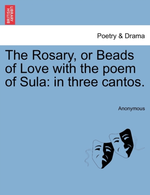 The Rosary, or Beads of Love with the Poem of Sula : In Three Cantos., Paperback / softback Book