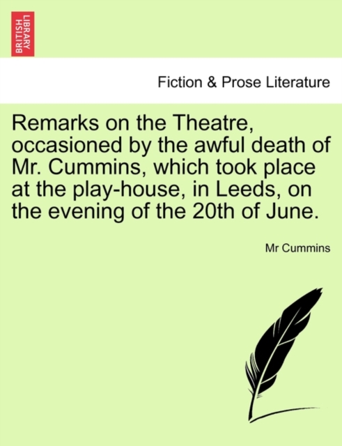 Remarks on the Theatre, Occasioned by the Awful Death of Mr. Cummins, Which Took Place at the Play-House, in Leeds, on the Evening of the 20th of June., Paperback / softback Book
