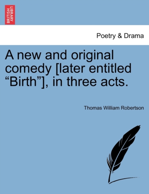 A New and Original Comedy [Later Entitled "Birth"], in Three Acts., Paperback / softback Book