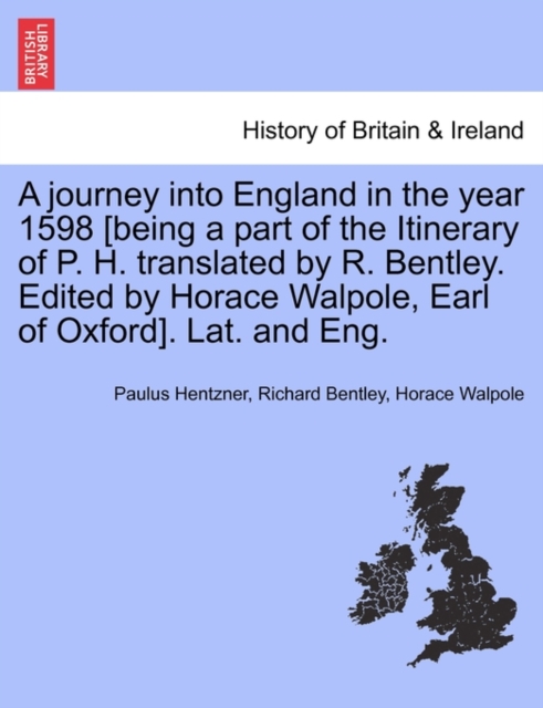 A Journey Into England in the Year 1598 [Being a Part of the Itinerary of P. H. Translated by R. Bentley. Edited by Horace Walpole, Earl of Oxford]. Lat. and Eng., Paperback / softback Book