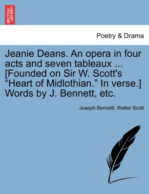 Jeanie Deans. an Opera in Four Acts and Seven Tableaux ... [Founded on Sir W. Scott's Heart of Midlothian. in Verse.] Words by J. Bennett, Etc., Paperback / softback Book