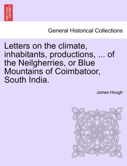 Letters on the Climate, Inhabitants, Productions, ... of the Neilgherries, or Blue Mountains of Coimbatoor, South India., Paperback / softback Book
