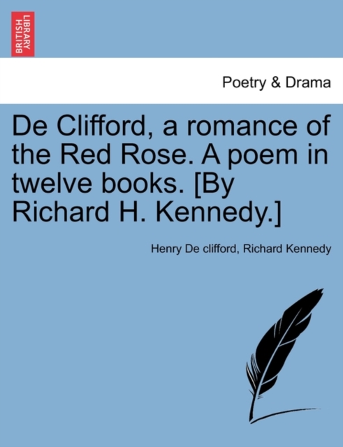 de Clifford, a Romance of the Red Rose. a Poem in Twelve Books. [By Richard H. Kennedy.], Paperback / softback Book
