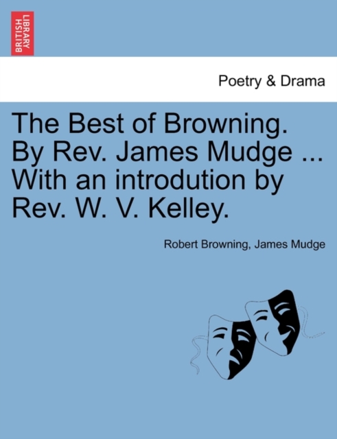 The Best of Browning. by REV. James Mudge ... with an Introdution by REV. W. V. Kelley., Paperback / softback Book