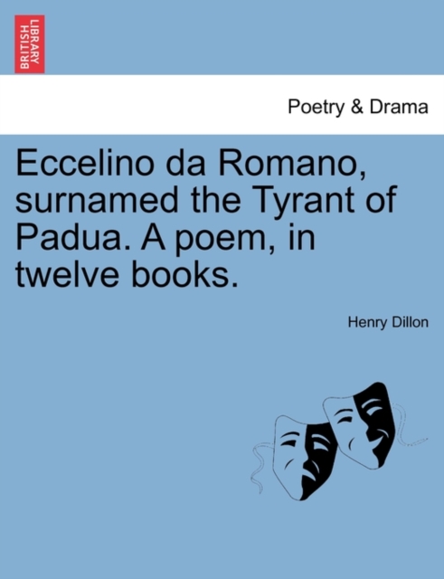 Eccelino Da Romano, Surnamed the Tyrant of Padua. a Poem, in Twelve Books., Paperback / softback Book