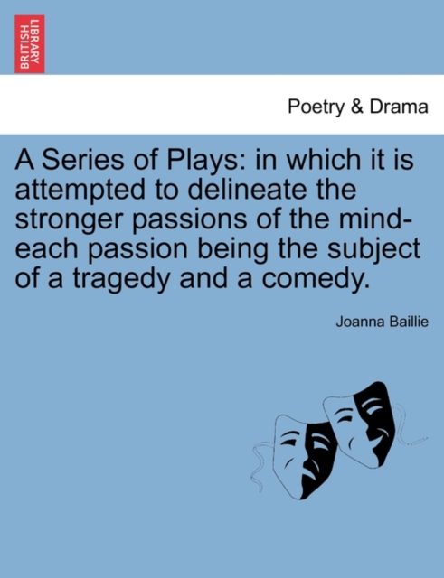 A Series of Plays : In Which It Is Attempted to Delineate the Stronger Passions of the Mind-Each Passion Being the Subject of a Tragedy and a Comedy., Paperback / softback Book