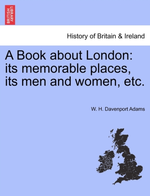 A Book about London : Its Memorable Places, Its Men and Women, Etc., Paperback / softback Book