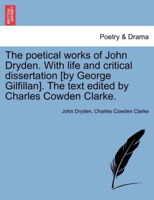 The Poetical Works of John Dryden. with Life and Critical Dissertation [By George Gilfillan]. the Text Edited by Charles Cowden Clarke., Paperback / softback Book