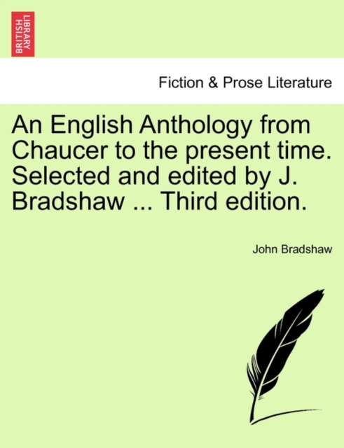 An English Anthology from Chaucer to the present time. Selected and edited by J. Bradshaw ... Third edition., Paperback / softback Book