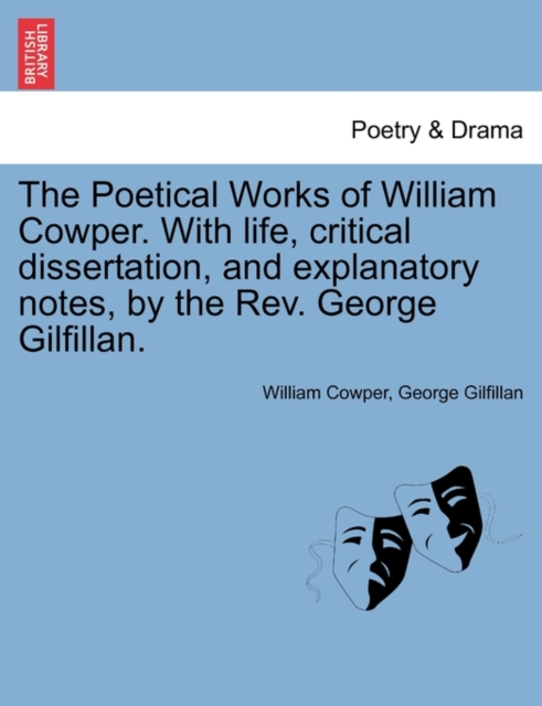 The Poetical Works of William Cowper. with Life, Critical Dissertation, and Explanatory Notes, by the REV. George Gilfillan., Paperback / softback Book