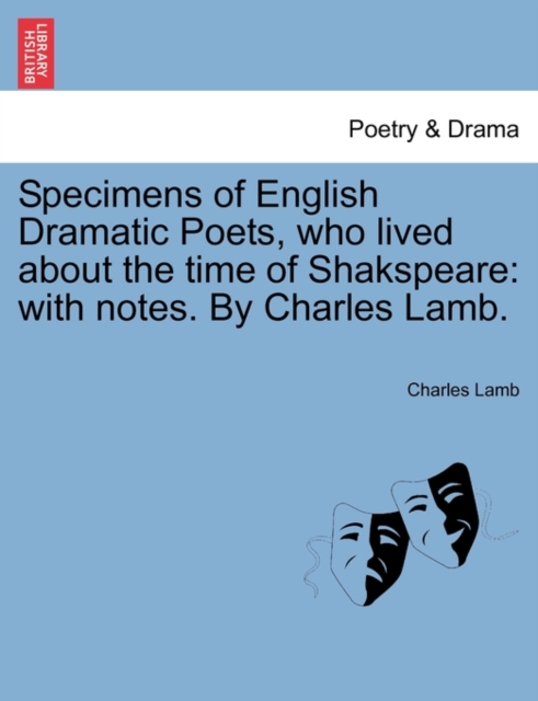 Specimens of English Dramatic Poets, Who Lived about the Time of Shakspeare : With Notes. by Charles Lamb., Paperback / softback Book