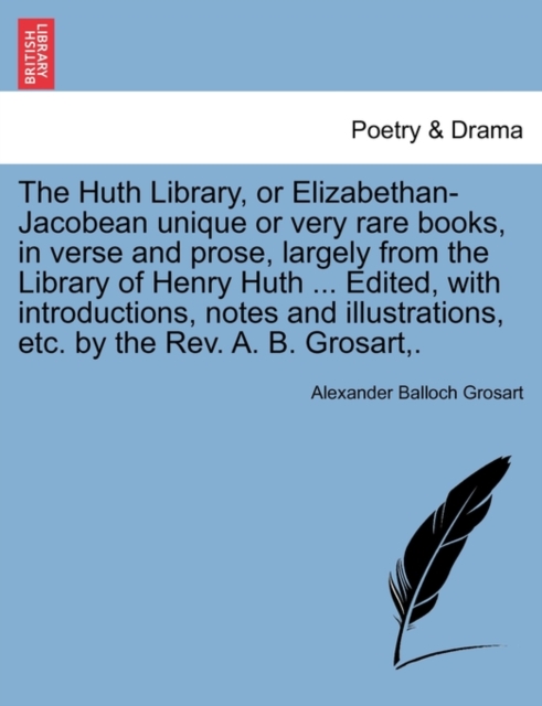 The Huth Library, or Elizabethan-Jacobean Unique or Very Rare Books, in Verse and Prose, Largely from the Library of Henry Huth ... Edited, with Introductions, Notes and Illustrations, Etc. by the REV, Paperback / softback Book