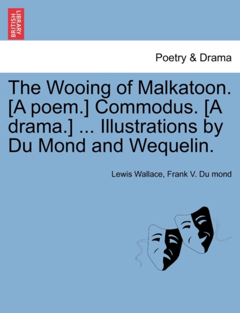The Wooing of Malkatoon. [A Poem.] Commodus. [A Drama.] ... Illustrations by Du Mond and Wequelin., Paperback / softback Book