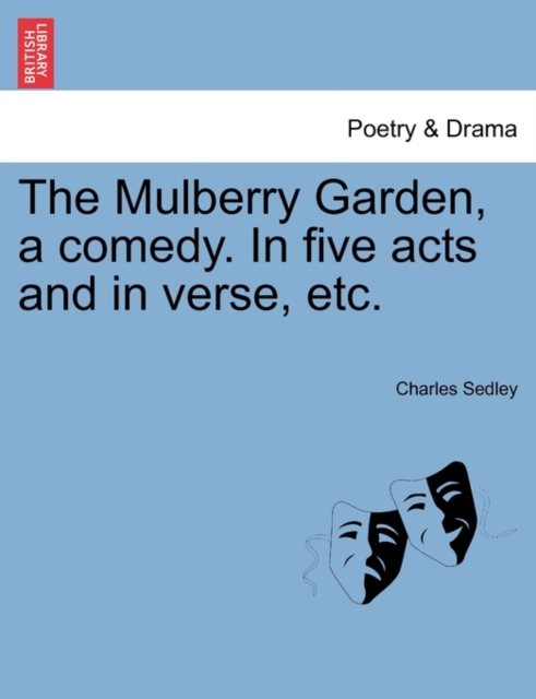 The Mulberry Garden, a Comedy. in Five Acts and in Verse, Etc., Paperback / softback Book