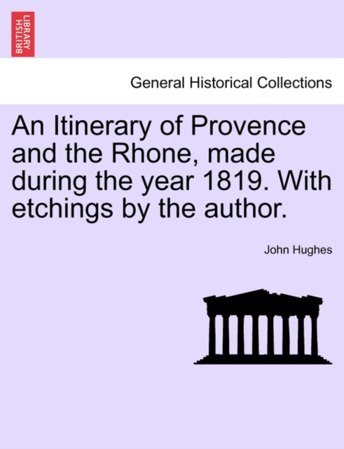 An Itinerary of Provence and the Rhone, Made During the Year 1819. with Etchings by the Author., Paperback / softback Book