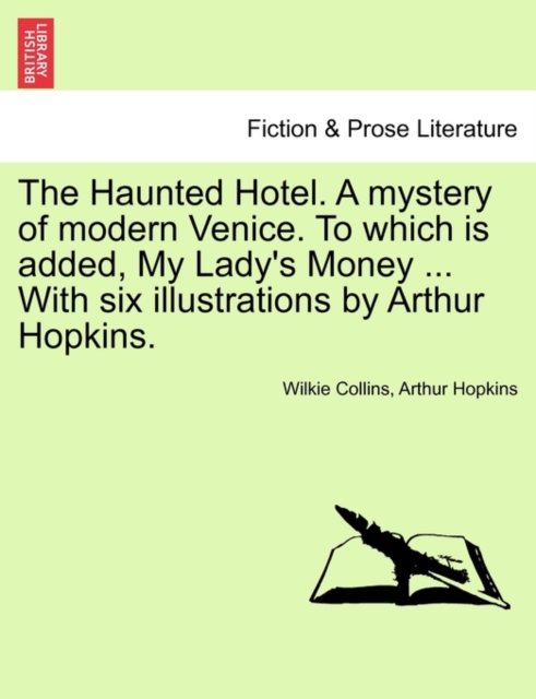 The Haunted Hotel. a Mystery of Modern Venice. to Which Is Added, My Lady's Money ... with Six Illustrations by Arthur Hopkins., Paperback / softback Book