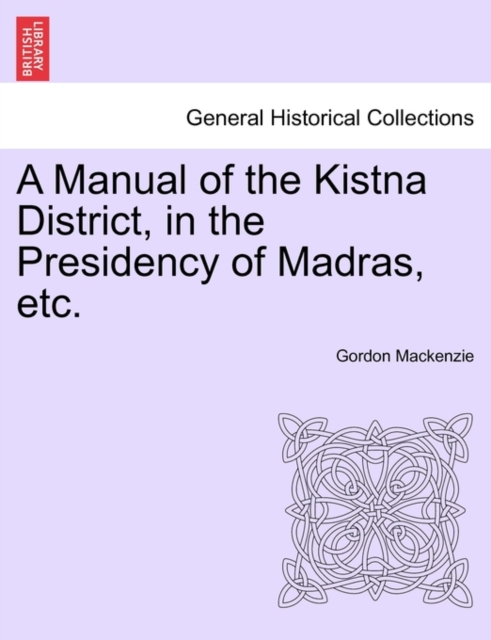 A Manual of the Kistna District, in the Presidency of Madras, Etc., Paperback / softback Book