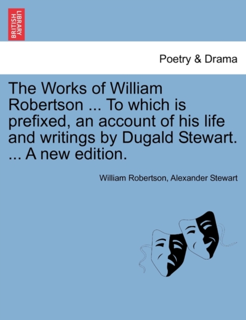 The Works of William Robertson ... to Which Is Prefixed, an Account of His Life and Writings by Dugald Stewart. ... a New Edition., Paperback / softback Book