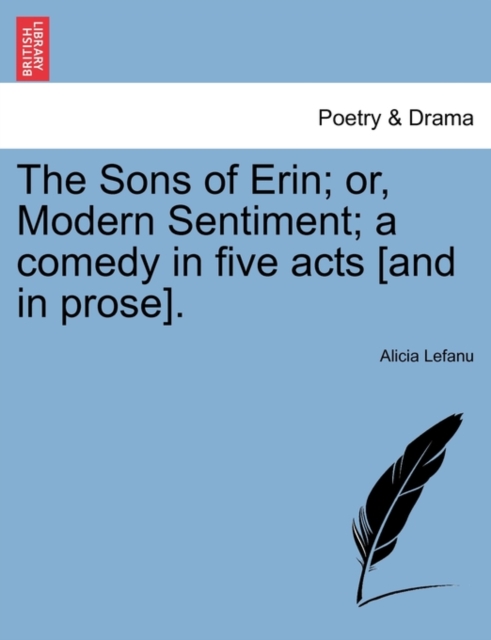 The Sons of Erin; Or, Modern Sentiment; A Comedy in Five Acts [And in Prose]., Paperback / softback Book