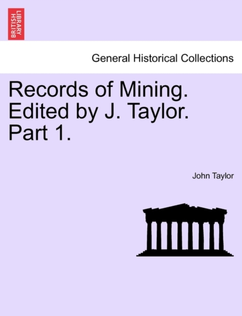 Records of Mining. Edited by J. Taylor. Part I., Paperback / softback Book